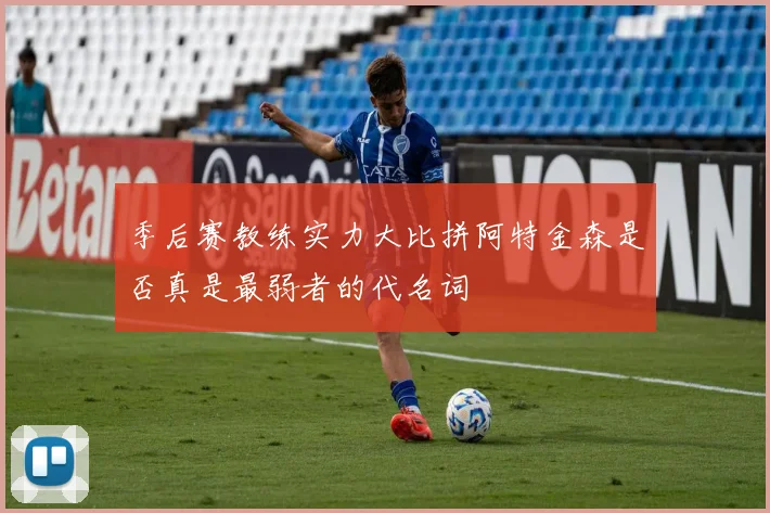 季后赛教练实力大比拼阿特金森是否真是最弱者的代名词