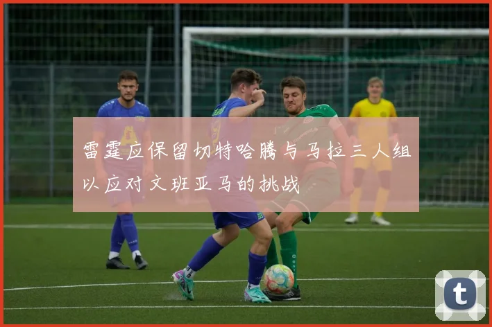 雷霆应保留切特哈腾与马拉三人组以应对文班亚马的挑战