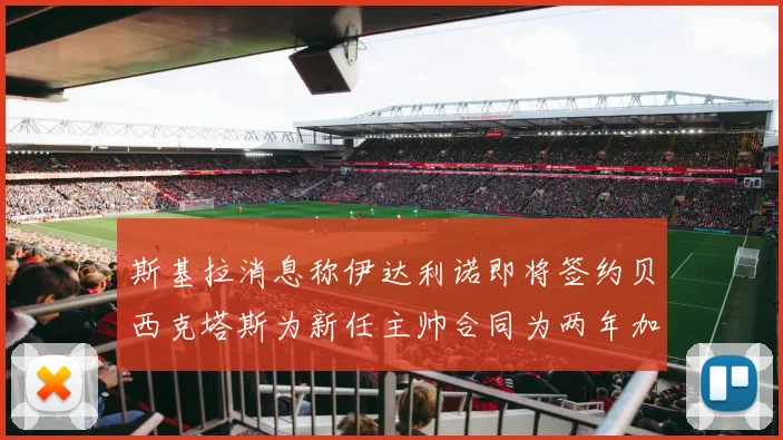 斯基拉消息称伊达利诺即将签约贝西克塔斯为新任主帅合同为两年加一年选项