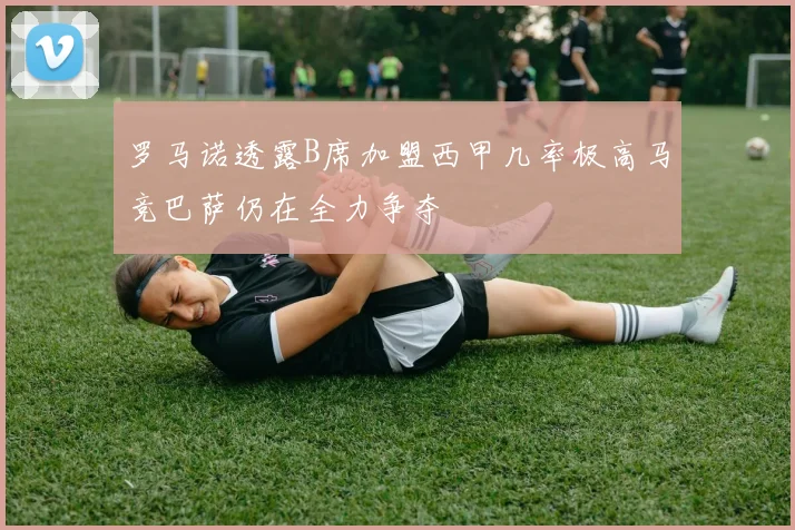 罗马诺透露B席加盟西甲几率极高马竞巴萨仍在全力争夺